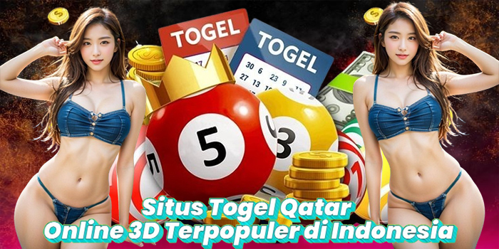 Situs Togel Qatar Online 3D Terpopuler di Indonesia