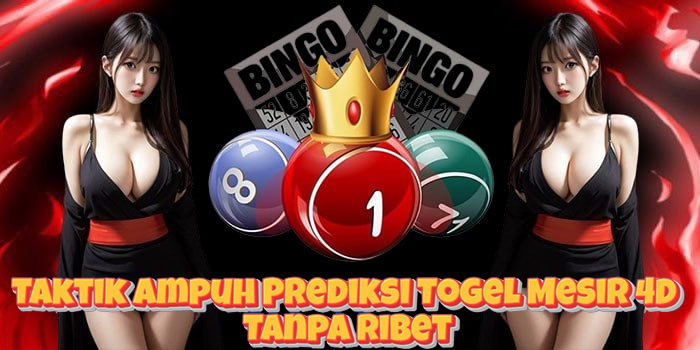 Taktik Ampuh Prediksi Togel Mesir 4D Tanpa Ribet