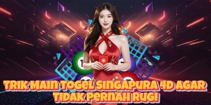 Trik Main Togel Singapura 4D Agar Tidak Pernah Rugi