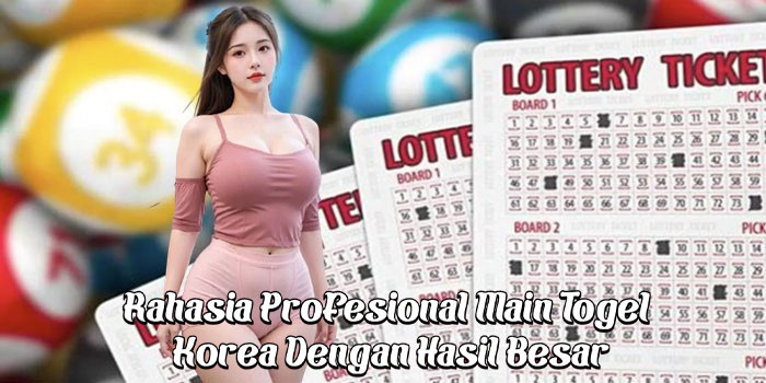 Rahasia Profesional Main Togel Korea Dengan Hasil Besar