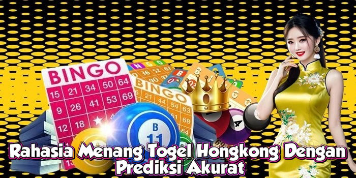 Rahasia Menang Togel Hongkong Dengan Prediksi Akurat