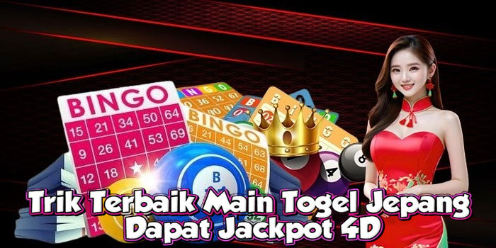 Trik Terbaik Main Togel Jepang Dapat Jackpot 4D