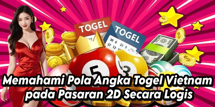 Memahami Pola Angka Togel Vietnam pada Pasaran 2D Secara Logis