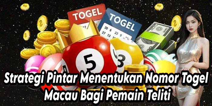 Strategi Pintar Menentukan Nomor Togel Macau Bagi Pemain Teliti