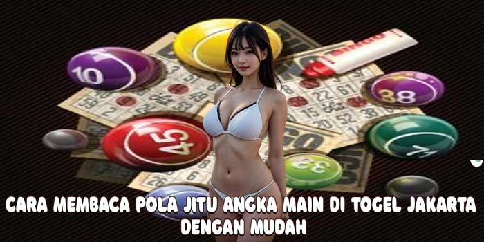 Cara Membaca Pola Jitu Angka Main Di Togel Jakarta Dengan Mudah